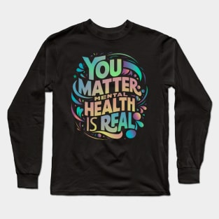 Mental health - You Matter: Mental Health is Real Long Sleeve T-Shirt